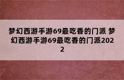 梦幻西游手游69最吃香的门派 梦幻西游手游69最吃香的门派2022